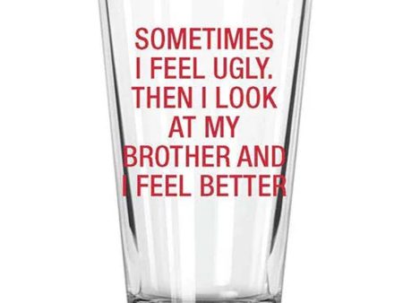 Sometimes I Feel Ugly. Then I Look At My Brother Pint Glass For Discount