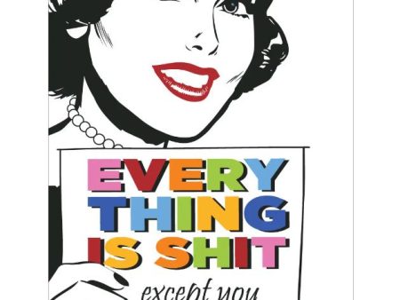 Every Thing Is Shit Except You Magnet Online now