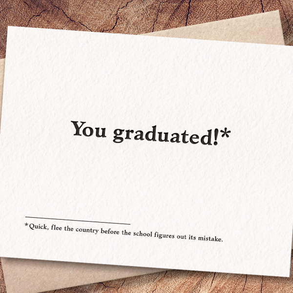 You Graduated... quick flee the country... Card For Discount