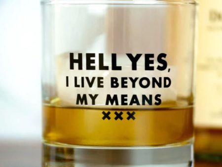 Hell yes, I live beyond my means Whiskey Glass Online now