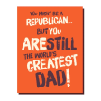 You Might be a Republican but... still the greatest Dad Card Supply