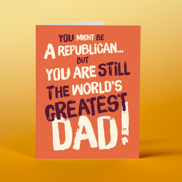 You Might be a Republican but... still the greatest Dad Card Supply