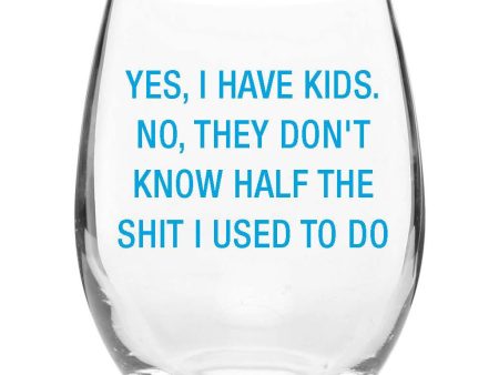 Yes, I Have Kids.  No they Don t know... Wine Glass Hot on Sale